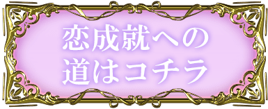 恋成就への道はコチラ