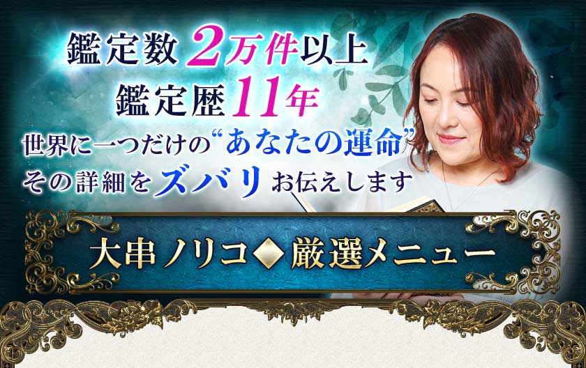 鑑定数2万件以上/鑑定歴11年世界に一つだけの“あなたの運命”その詳細をズバリお伝えします大串ノリコ◆厳選メニュー