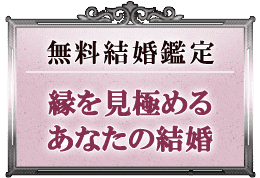 無料結婚鑑定縁を見極めるあなたの結婚