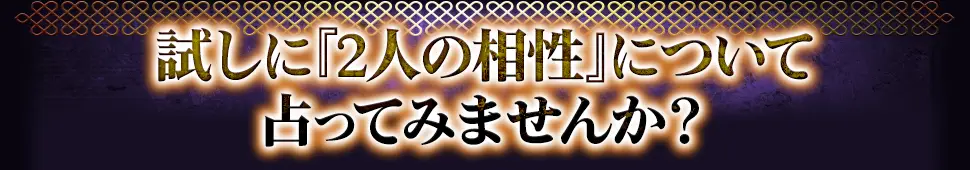試しに『2人の相性』について 無料で占ってみませんか