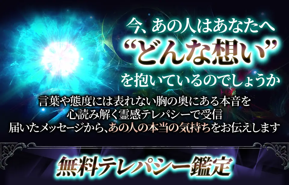 今、あの人はあなたへ”どんな想い”を抱いているのでしょうか 言葉や態度には表れない胸の奥にある本音を心読み解く霊感テレパシーで受信 届いたメッセージから、あの人の本当の気持ちをお伝えします。 無料テレパシー鑑定