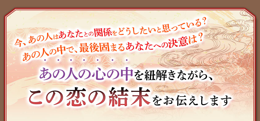 今、あの人はあなたとの関係をどうしたいと思っている?あの人の中で、最後固まるあなたへの決意は?あの人の心の中を紐解きながら、この恋の結末をお伝えします