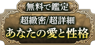 無料で鑑定 超緻密/超詳細 あなたの愛と性格