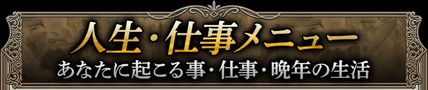 人生・仕事メニューあなたに起こる事・仕事・晩年の生活