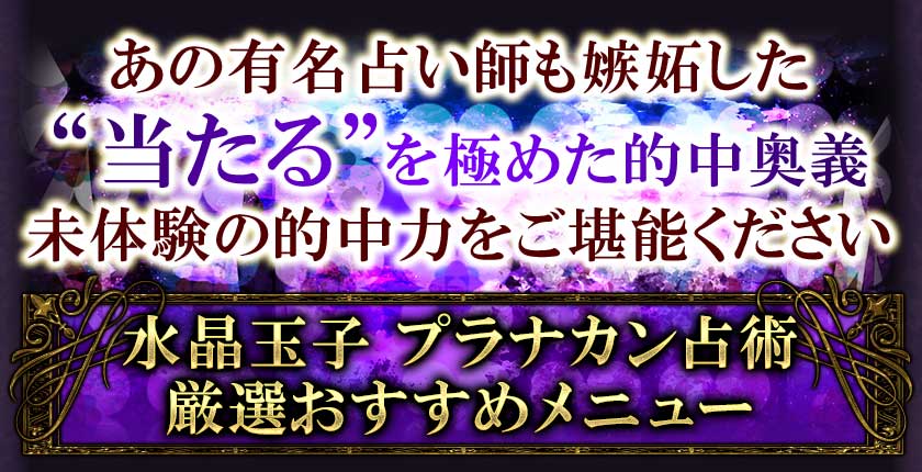 あの有名占い師も嫉妬した“当たる”を極めた的中奥義未体験の的中力をご堪能ください。水晶玉子 プラナカン占術 厳選おすすめメニュー