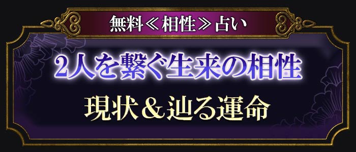 無料≪相性≫占い 2人を繋ぐ生来の相性 現状&辿る運命