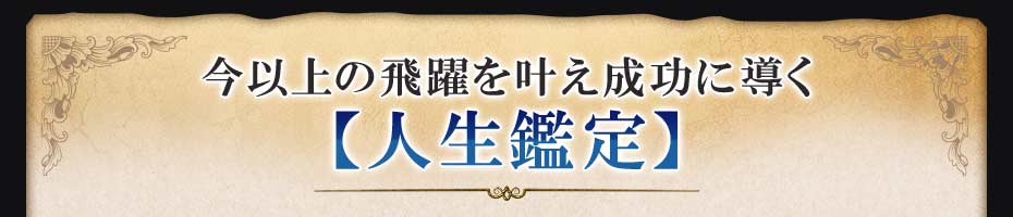 今以上の飛躍を叶え成功に導く【人生鑑定】