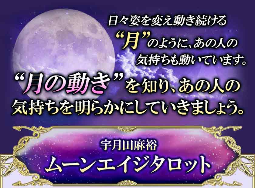 日々姿を変え動き続ける“月”のように、あの人の 気持ちも動いています。 “月の動き”を知り、あの人の 気持ちを明らかにしていきましょう。 宇月田麻裕 ムーンエイジタロット