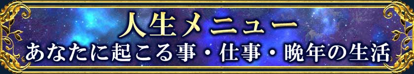 ≪人生メニュー≫　あなたに起こる事・仕事・晩年の生活