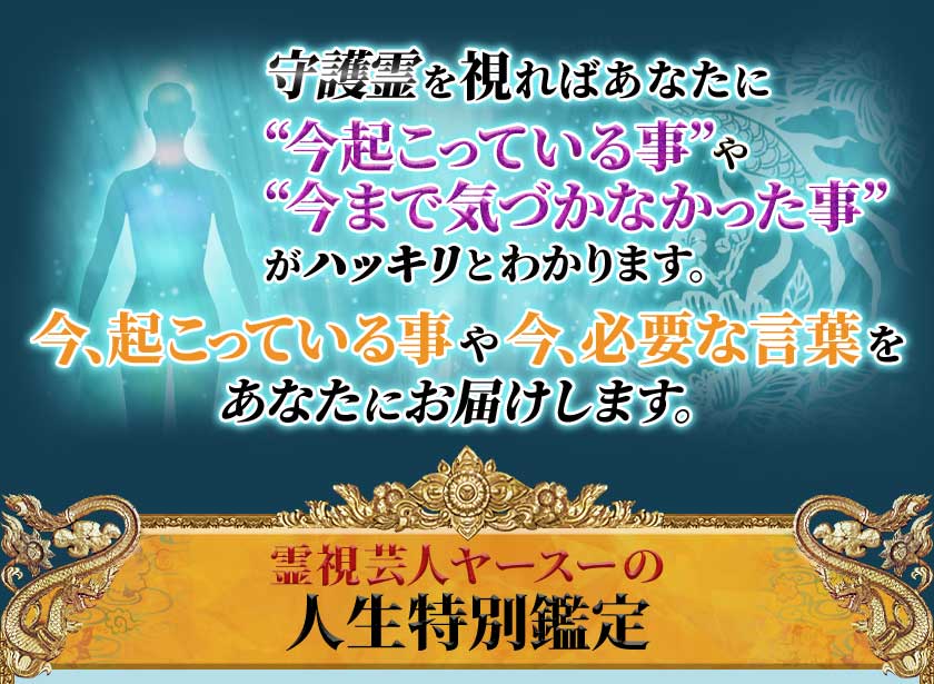 守護霊を視ればあなたに"今起こっている事"や"今まで気づかなかった事"がハッキリとわかります。 今、起こっている事や今、必要な言葉をあなたにお届けします。 霊視芸人ヤースーの人生特別鑑定