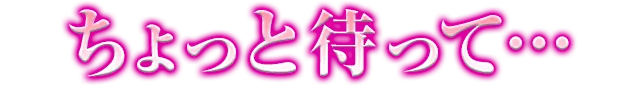 ちょっと待って・・・