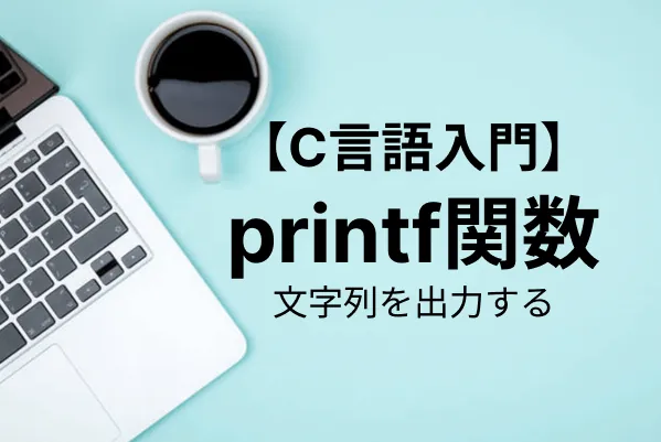 【C言語入門】printf関数で文字列を出力する