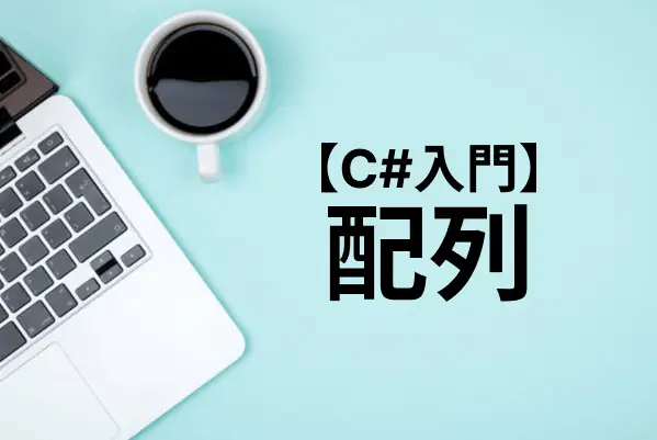 【C#入門】配列の使い方をまとめて解説（宣言、初期化、代入、要素数、多次元配列）