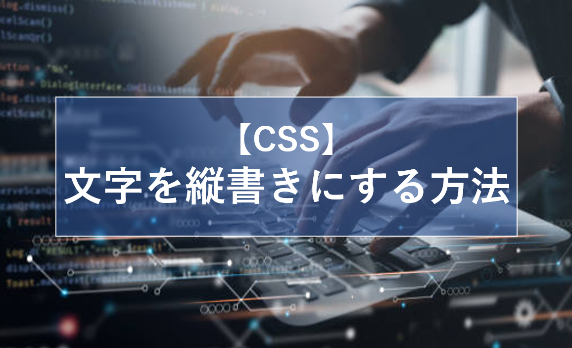 【CSS】文字を縦書きにする指定方法を解説