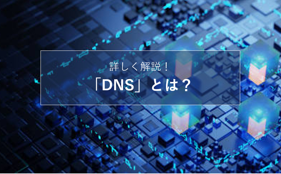 DNSとは？基礎知識や仕組み、設定方法を解説
