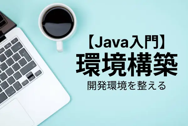 【Java入門】Javaの開発環境を構築する！初心者必見のおすすめ開発環境を解説