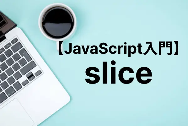 【JavaScript入門】sliceメソッドで文字列や配列の要素を一部切り出す 【JavaScript入門】sliceメソッドで文字列や配列の要素を一部切り出す
