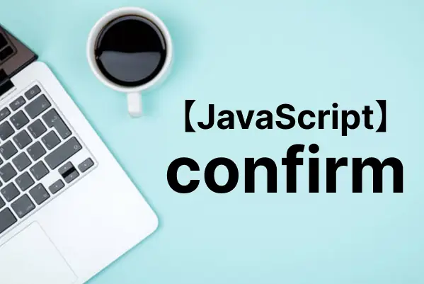 【JavaScript入門】confirmで「はい/いいえ」のダイアログを表示する