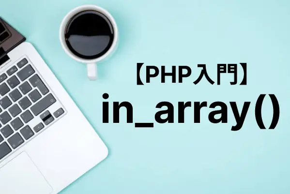 【PHP入門】in_array関数で指定した値が配列に存在するかをチェックする