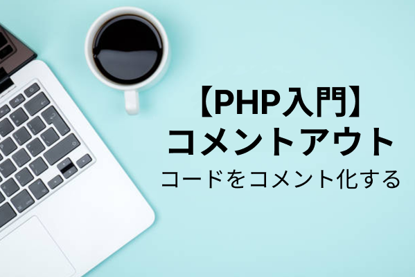 【PHP入門】ソースコードをコメントアウトする方法まとめ