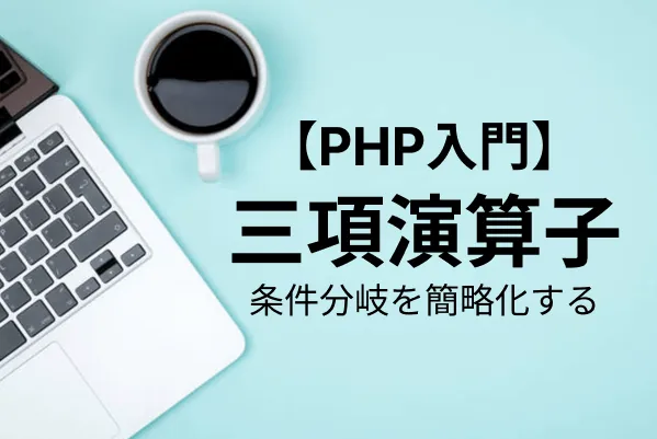 【PHP入門】三項演算子とは？使い方を基礎から応用まで解説