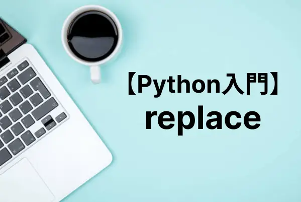 【Python入門】replaceメソッドで文字列を置換する