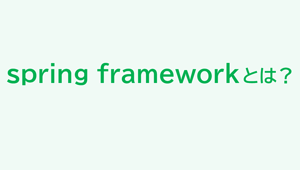 Spring Frameworkとは？できることやメリット、導入に必要なものを解説
