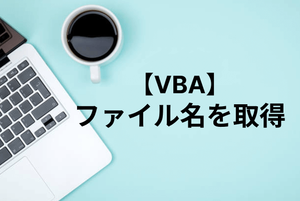 【Excel VBA】ファイル名を取得する方法を解説（ファイルパス、Dir関数、ワイルドカード、サブフォルダ名）