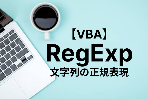 【Excel VBA】正規表現（RegExp）で文字列を操作する方法を解説（検索・抽出・置換）