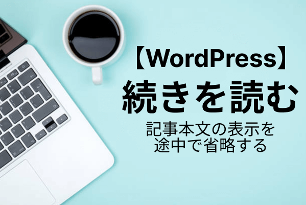 【WordPress】「続きを読む」ボタンを追加して記事一覧をスッキリ表示させる
