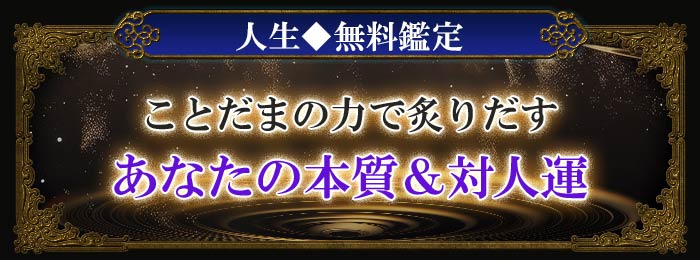 人生◆無料鑑定 ことだまの力で炙りだす あなたの本質＆対人運