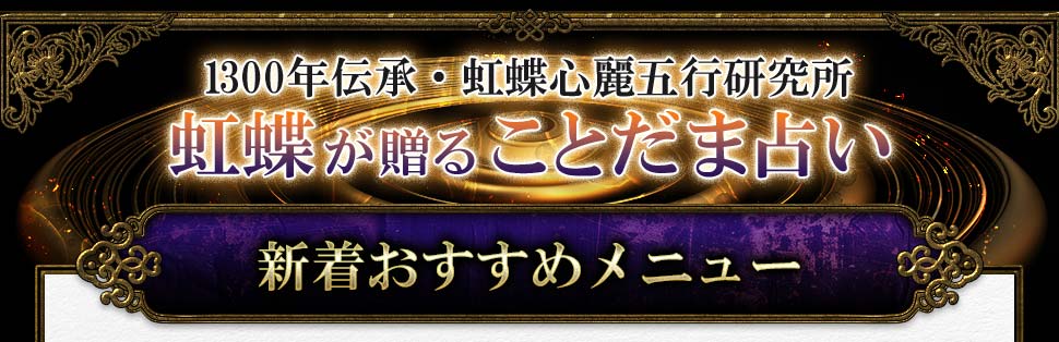 1300年伝承・五行XX研究所 虹蝶が贈ることだま占い 新着おすすめメニュー