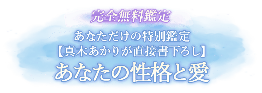 完全無料鑑定 あなただけの特別鑑定【真木あかりが直接書下ろし】あなたの性格と愛