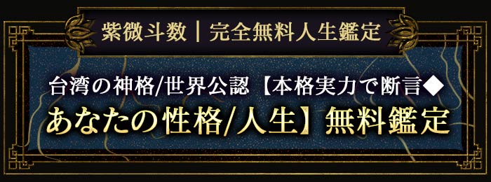 紫微斗数|完全無料人生鑑定台湾の神格/世界公認【本格実力で断言 ◆ あなたの性格/人生】無料鑑定