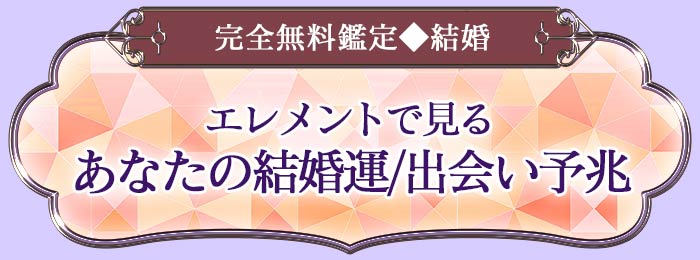 完全無料鑑定◆結婚 エレメントで見る あなたの結婚運/出会い予兆