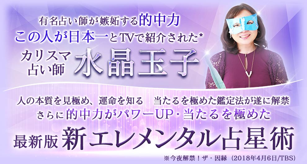 有名占い師が嫉妬する的中力 この人が日本一とTVで紹介された* カリスマ占い師水晶玉子 人の本質を見極め、運命を知る当たるを極めた鑑定法がに解禁 さらに的中力がパワーUP・当たるを極めた 最新版新エレメンタル占星術 ※今夜解禁!ザ・因縁（2018年4月6日/TBS）